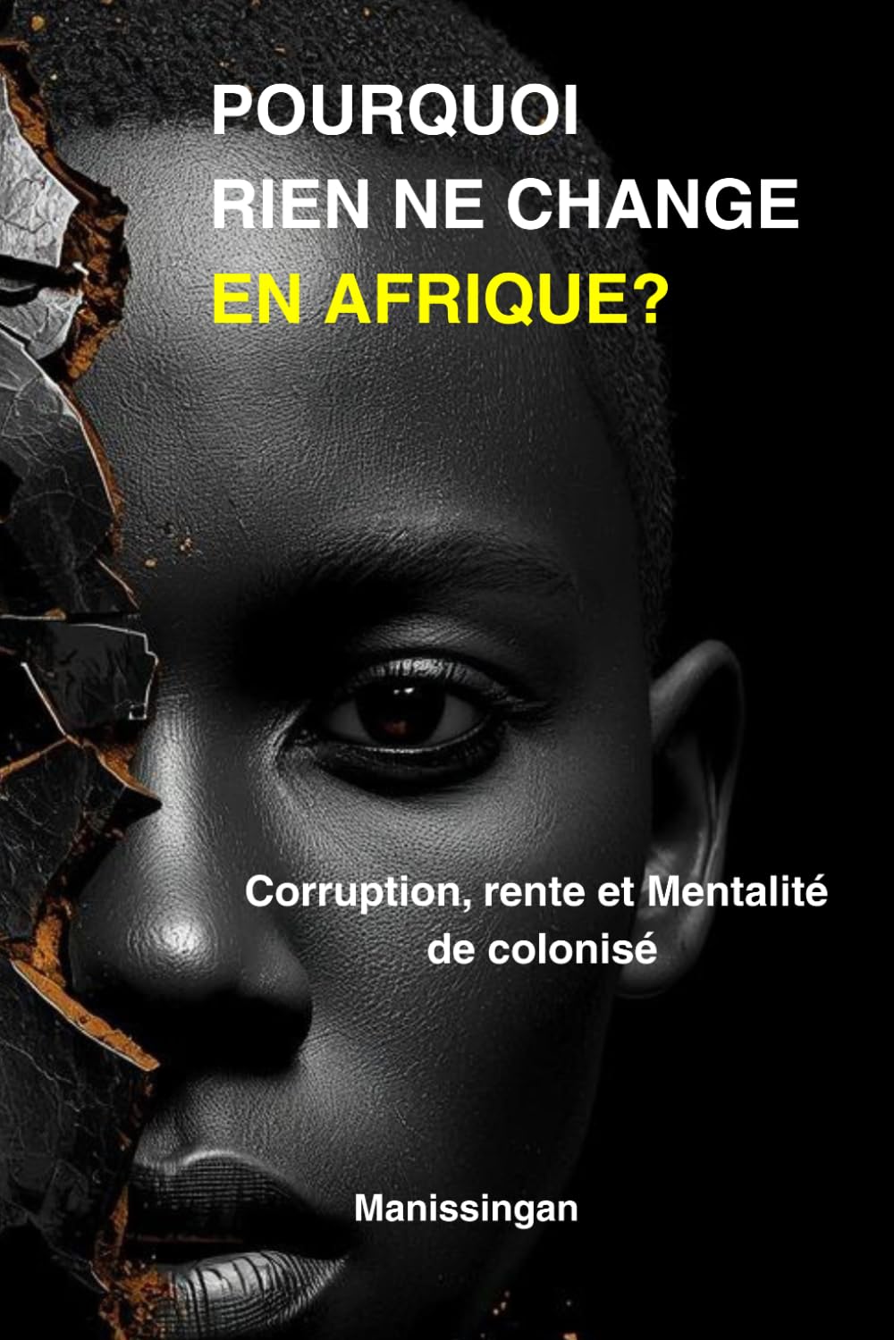 POURQUOI RIEN NE CHANGE EN AFRIQUE: Corruption, dépendance et mentalité héritée : comprendre les blocages pour agir