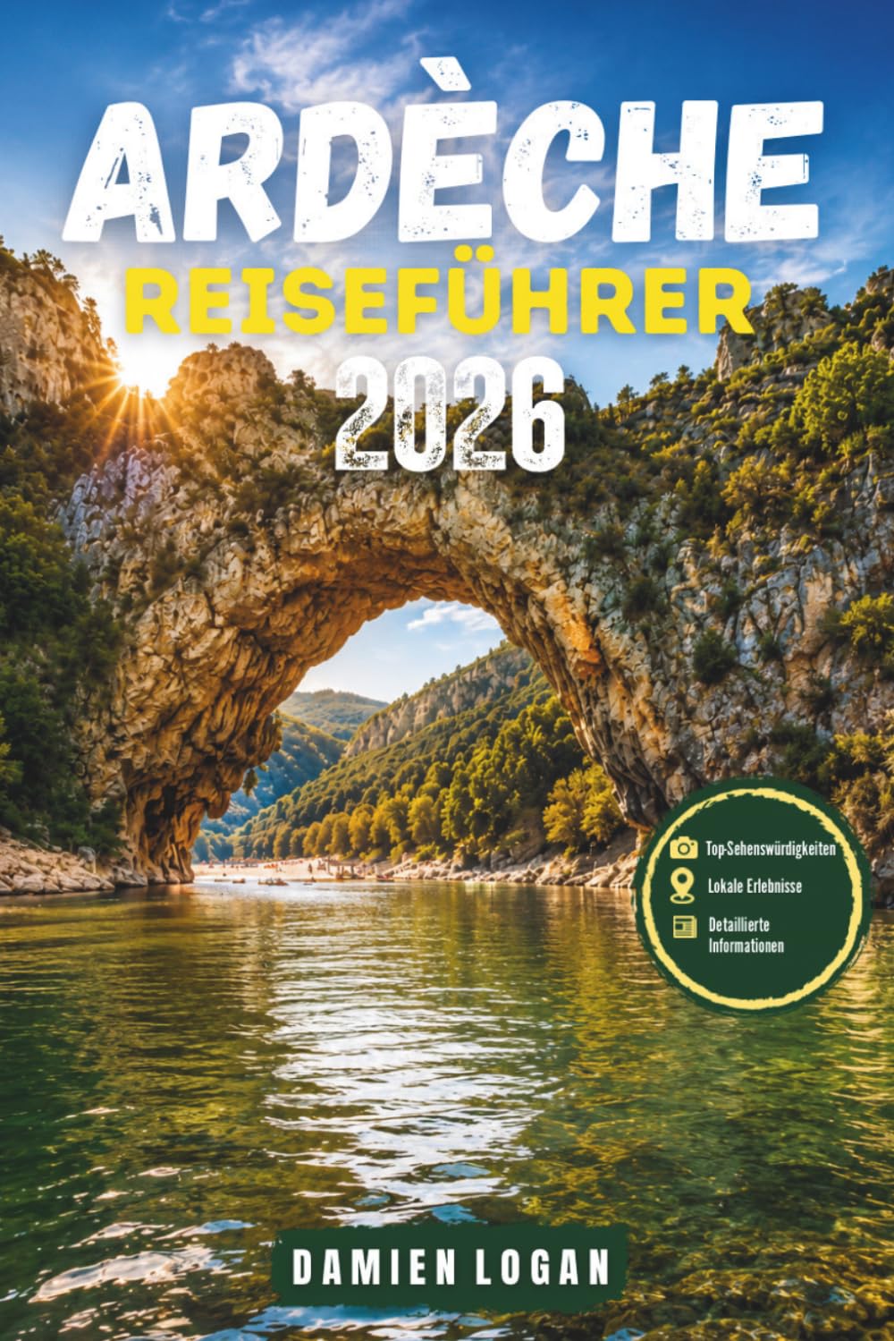 ARDÈCHE REISEFÜHRER 2026: Ein vollständiger Reiseführer zu Frankreichs wildem Herzen und den Flusslanden