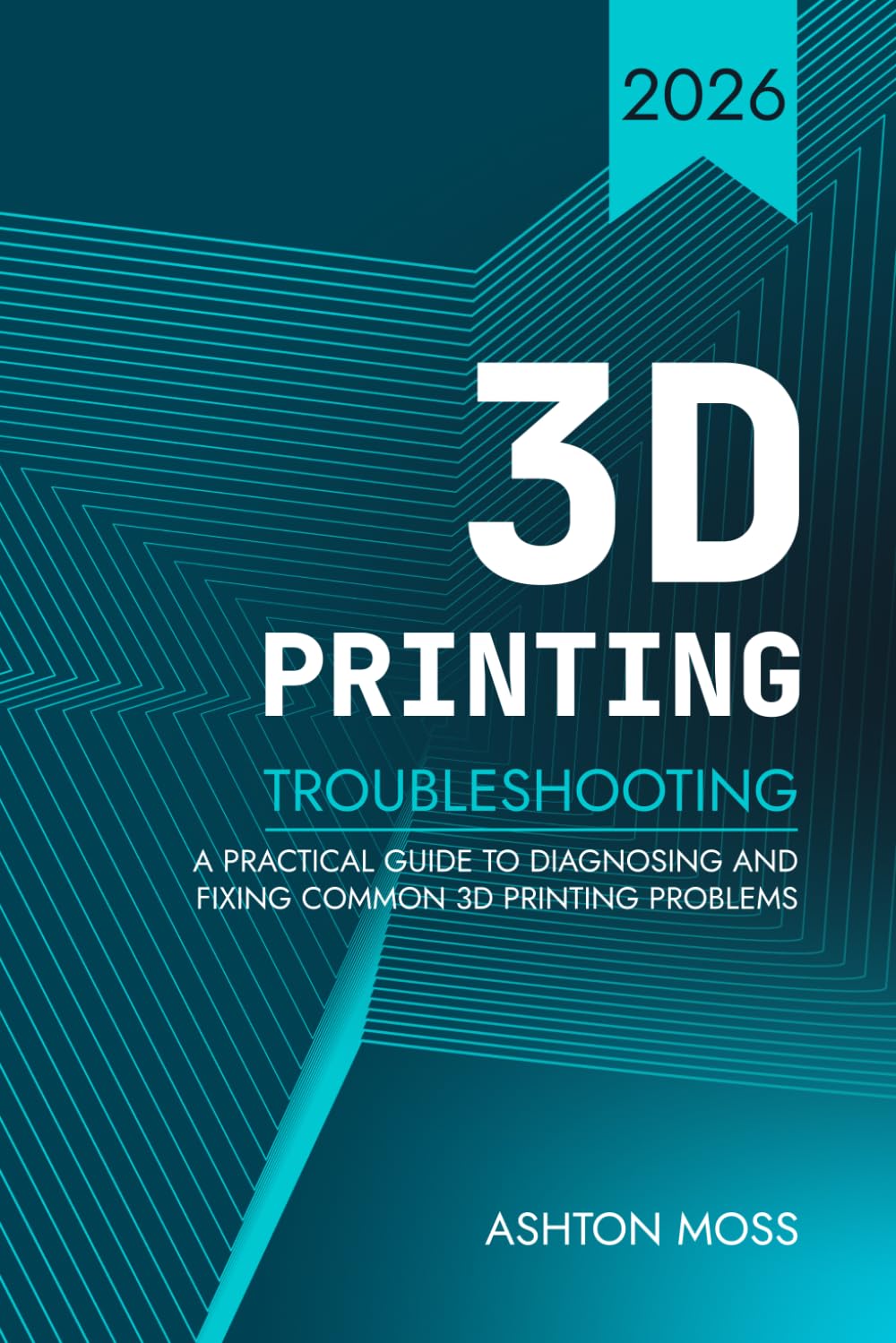 3D Printing Troubleshooting Guide: How to Diagnose and Fix Common 3D Printer Problems – A Complete Visual Reference for Beginners & Advanced Users