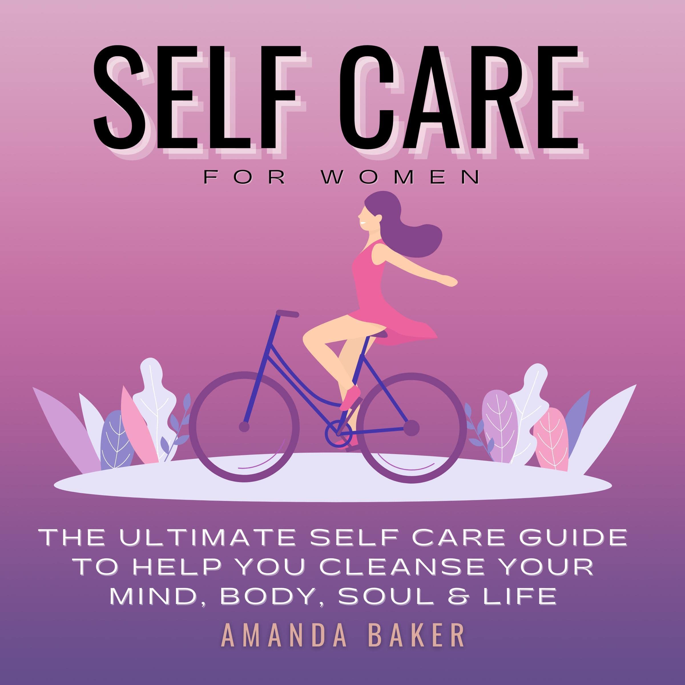 Cover art for Self Care for Women: The Ultimate Self Care Guide to Help You Cleanse Your Mind, Body, Soul & Life