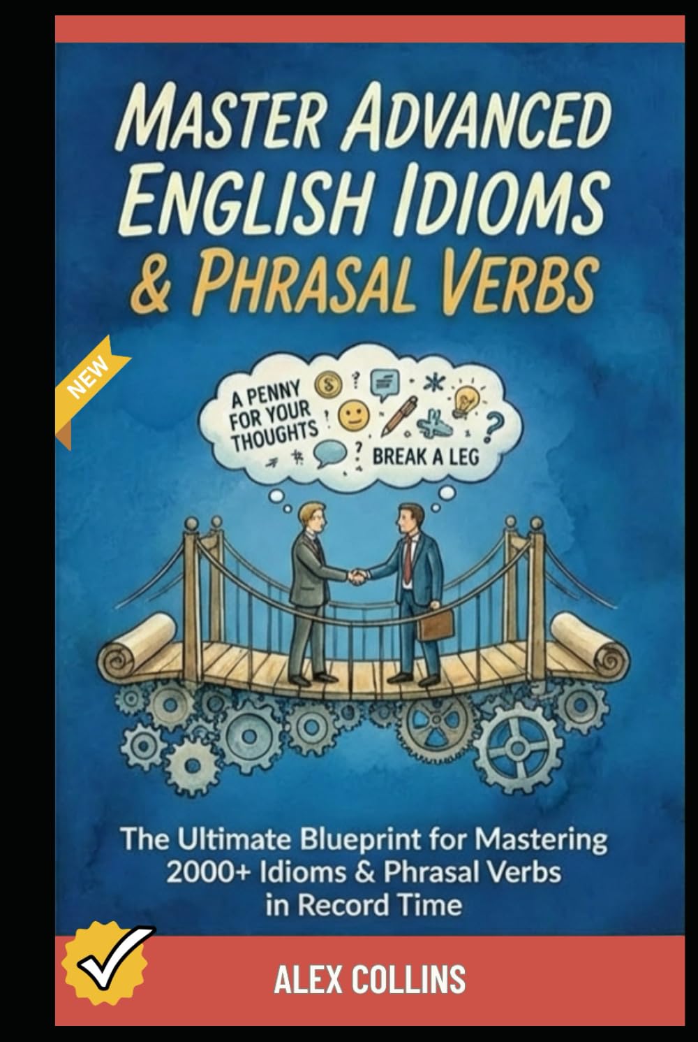 Master Advanced English Idioms & Phrasal Verbs: The Ultimate Blueprint for Mastering 2000+ Idioms & Phrasal Verbs in Record Time. (ADVANCED ENGLISH GRAMMAR & VOCABULARY)