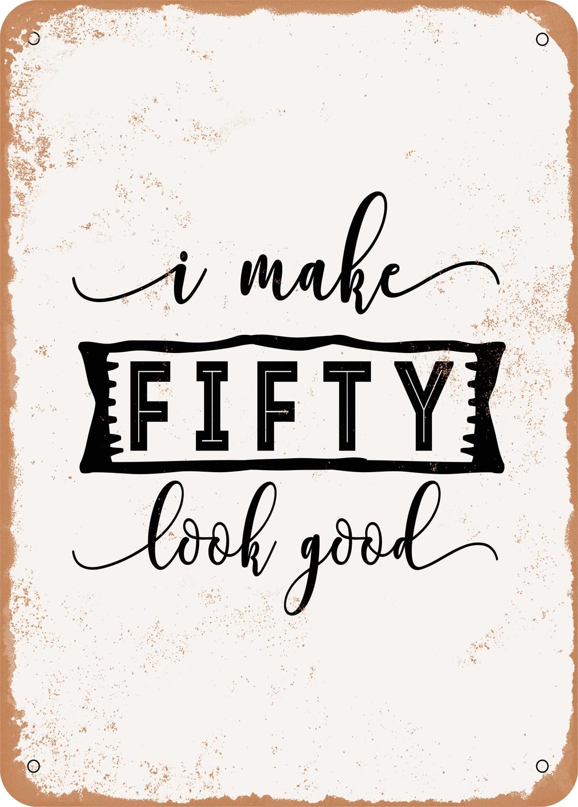 Metal Sign - I Make Fifty Look Good - Vintage Rusty Look home decor