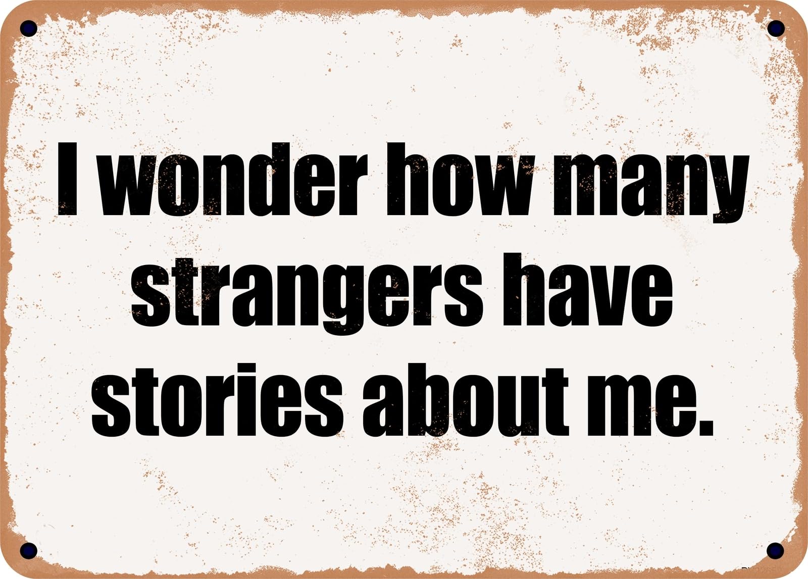 Miaomansenstore Metal Sign - I Wonder How Many Strangers Have Stories About Me Home Decor