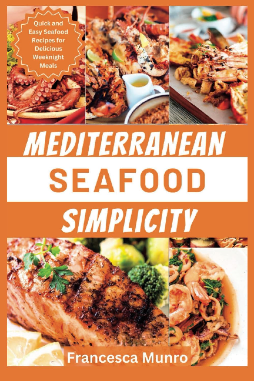 Mediterranean Seafood Simplicity: An Easy Seafood Cookbook for Busy Weeknights: Quick and Easy Seafood Recipes for Delicious Weeknight Meals