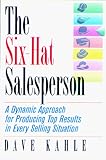 The Six-Hat Salesperson: A Dynamic Approach for Producing Top Results in Every Selling Situation