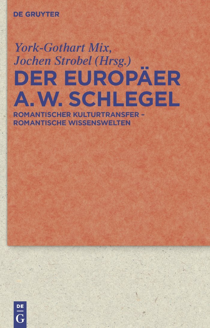 Der Europäer August Wilhelm Schlegel: Romantischer Kulturtransfer – romantische Wissenswelten (Quellen und Forschungen zur Literatur- und Kulturgeschichte 62)