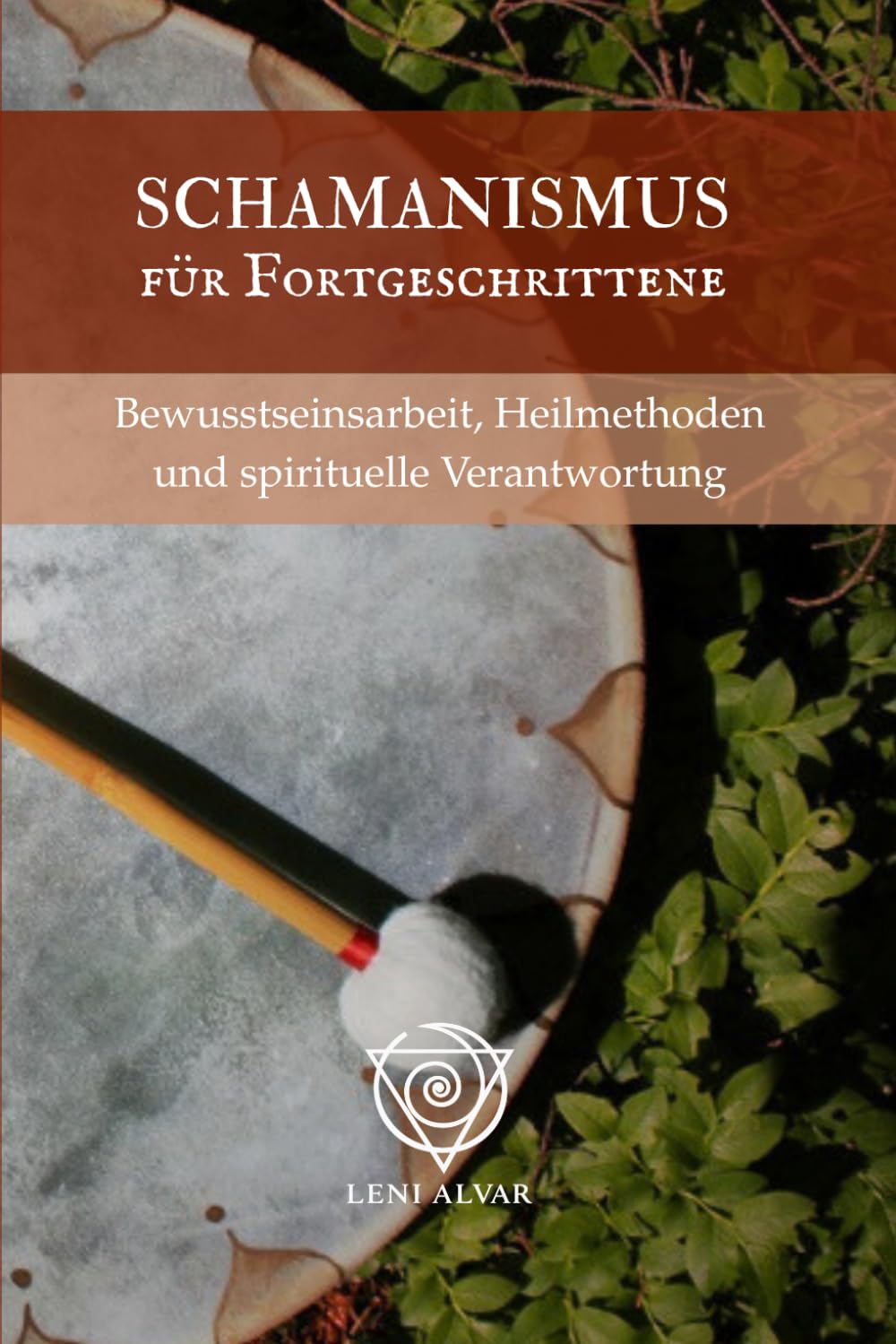 Schamanismus für Fortgeschrittene: Bewusstseinsarbeit, Heilmethoden und spirituelle Verantwortung