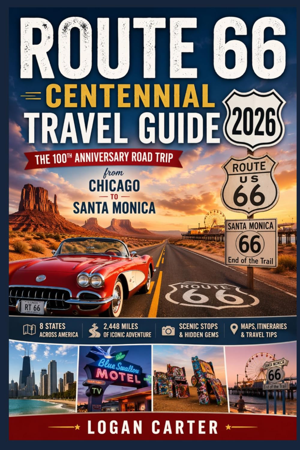 ROUTE 66 CENTENNIAL TRAVEL GUIDE 2026: The 100th Anniversary Road Trip from Chicago to Santa Monica | 8 States, 2,448 Miles, Maps, Scenic Stops, Hidden Gems, Itineraries & Travel Tips