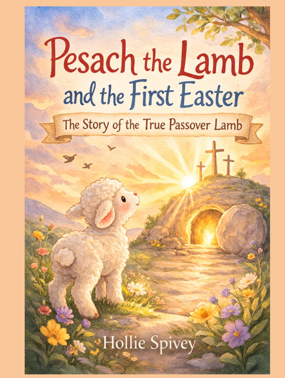 Pesach The Lamb and The First Easter: The Story of the True Passover Lamb