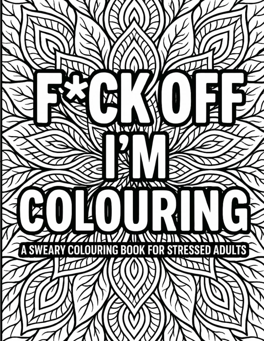 F*ck Off, I'm Colouring: Because Deep Breaths Don’t Always Work