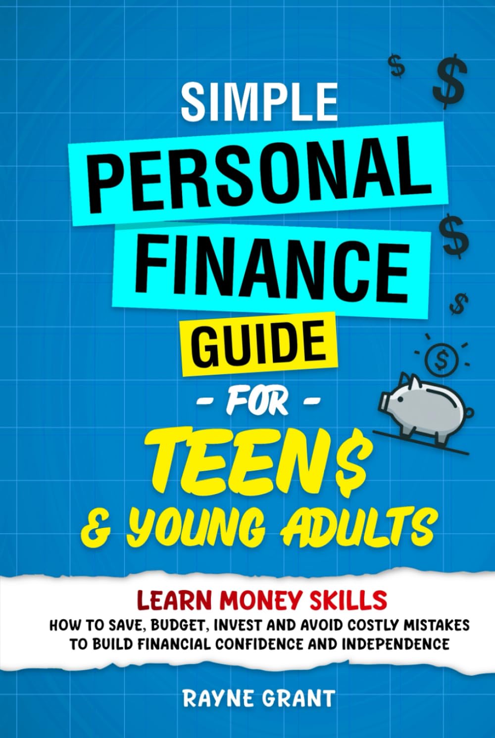 Simple Personal Finance Guide For Teens & Young Adults: Learn money skills—how to save, budget, invest and avoid costly mistakes to build financial confidence and independence