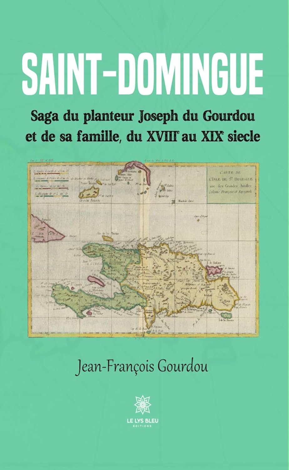Saint-Domingue: Saga du planteur Joseph du Gourdou et de sa famille, du XVIIIe au XIXe siècle (French Edition)
