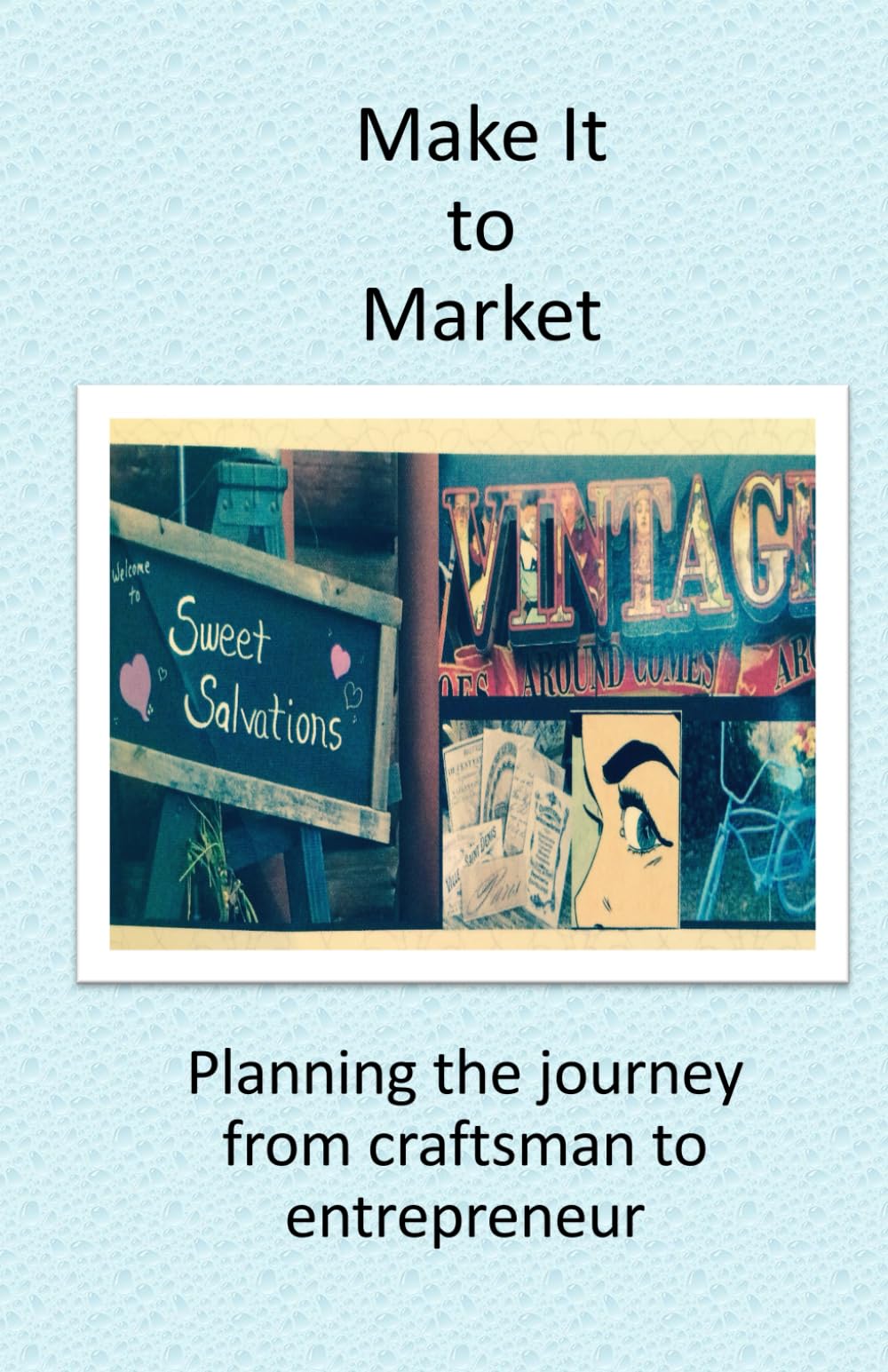 Make it to Market: planning the journey from craftsman to entrepreneur