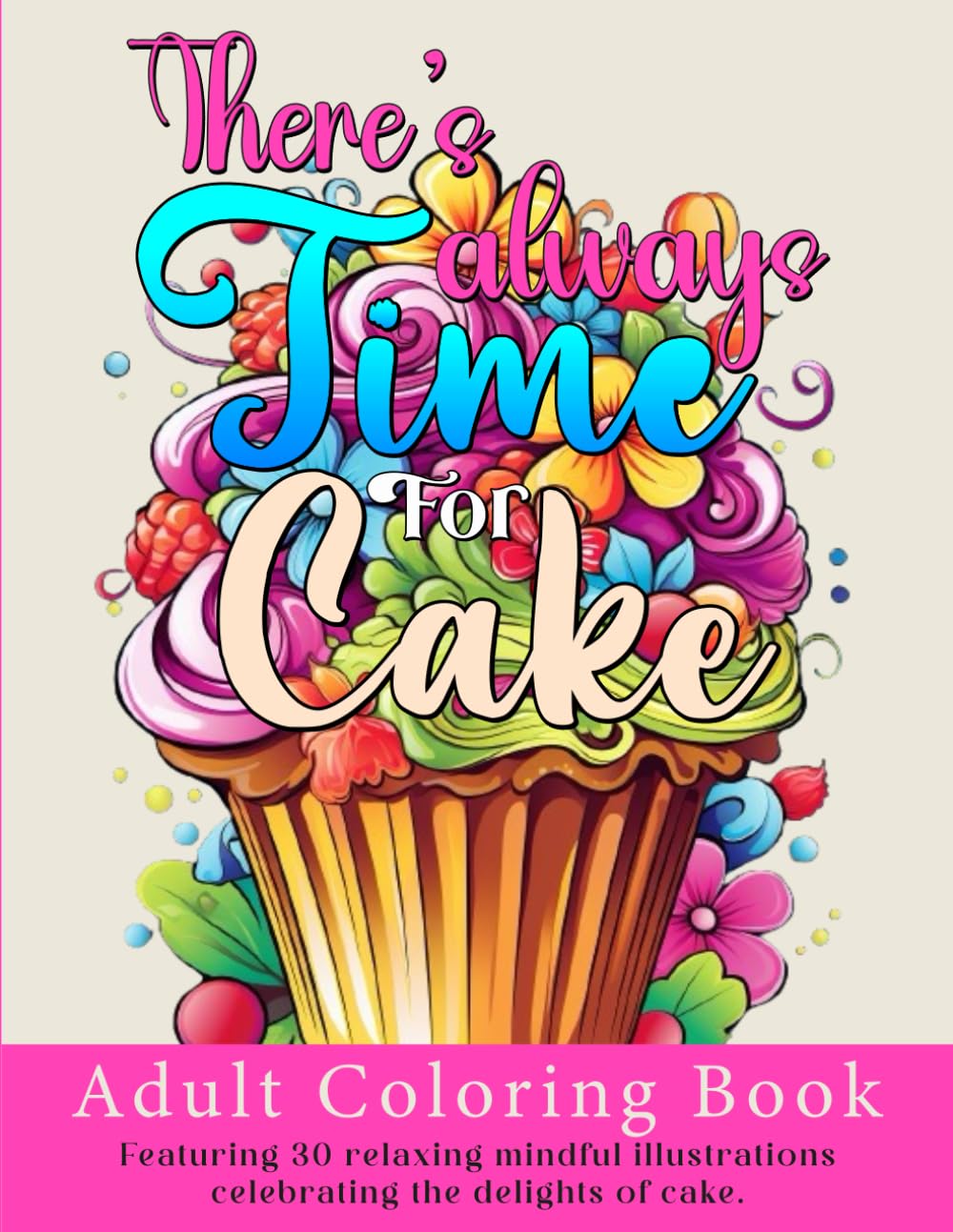 There's Always Time for Cake: Adult Coloring Book featuring 30 relaxing mindful illustrations celebrating the delights of cake (Treasure Your Time)