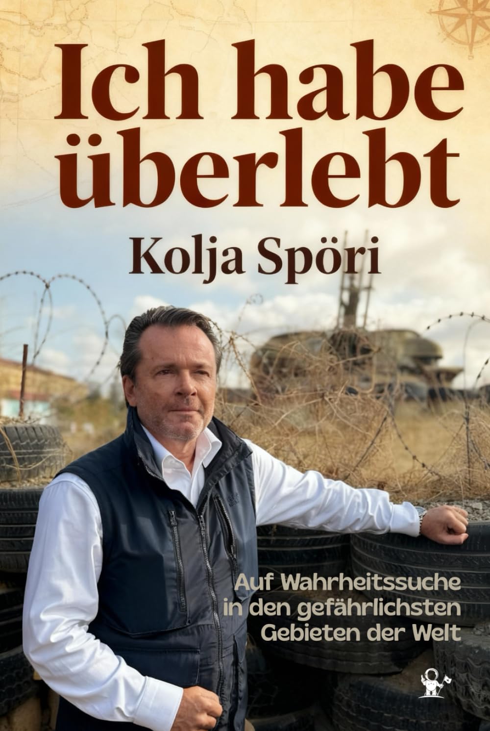 Ich habe überlebt – Auf Wahrheitssuche in den gefährlichsten Gebieten der Welt: Somalia, Donbass, Syrien, Neuschwabenland, FARC & vergessen Republiken I inkl. Fotos