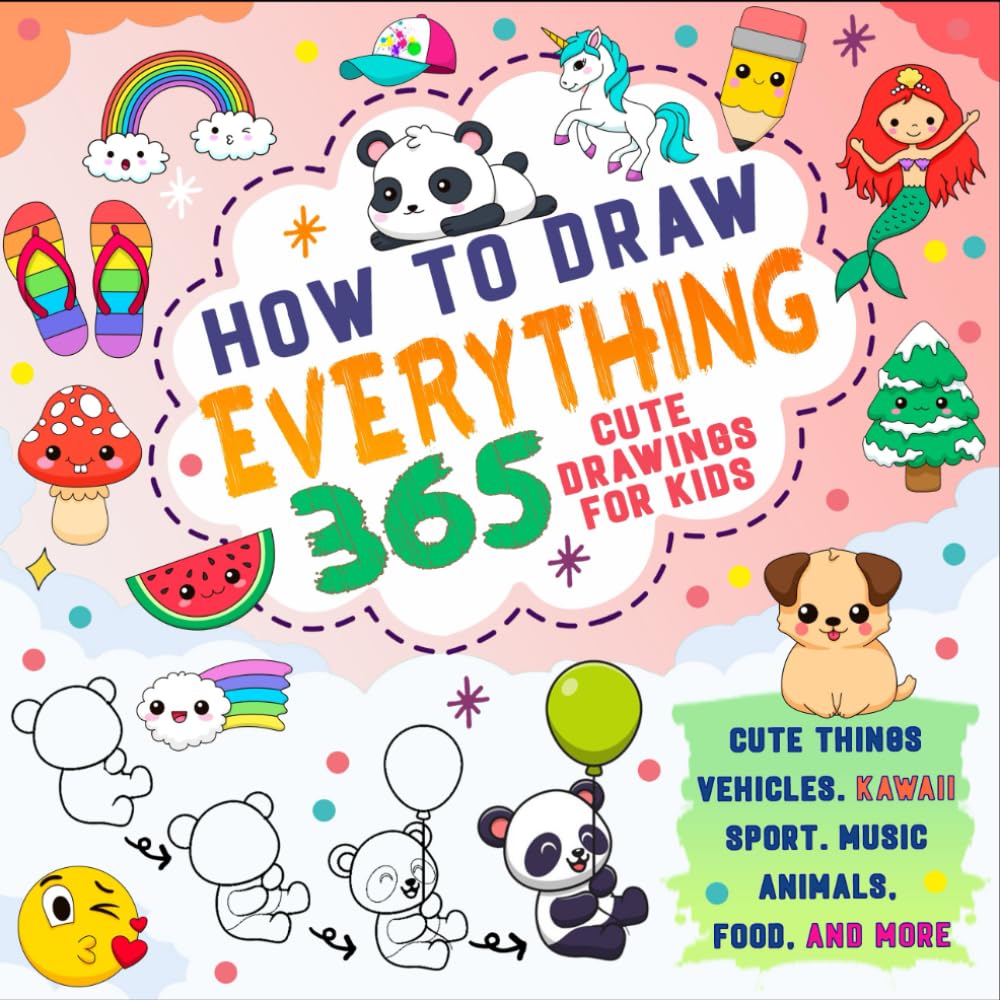How To Draw Everything For kids: 365 Adorable Drawings: A Simple Step-by-Step Guide for Young Artists to Draw Animals, Food, Vehicles, and More for make art everyday