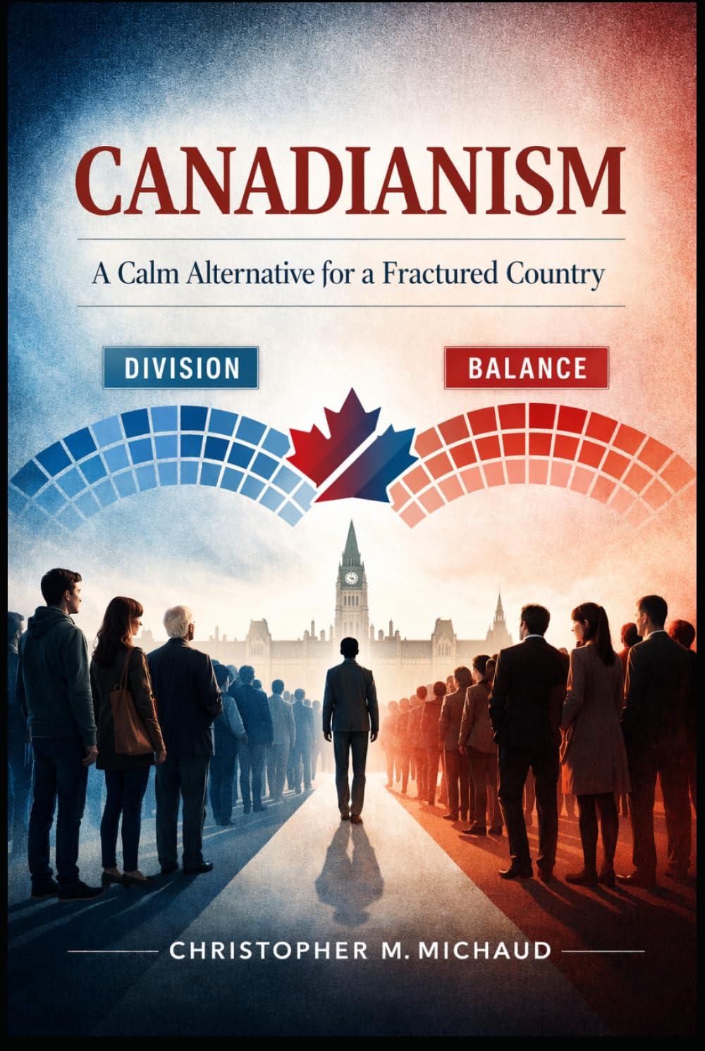 Canadianism: A Calm Alternative for a Fractured Country (Canada As We Are)