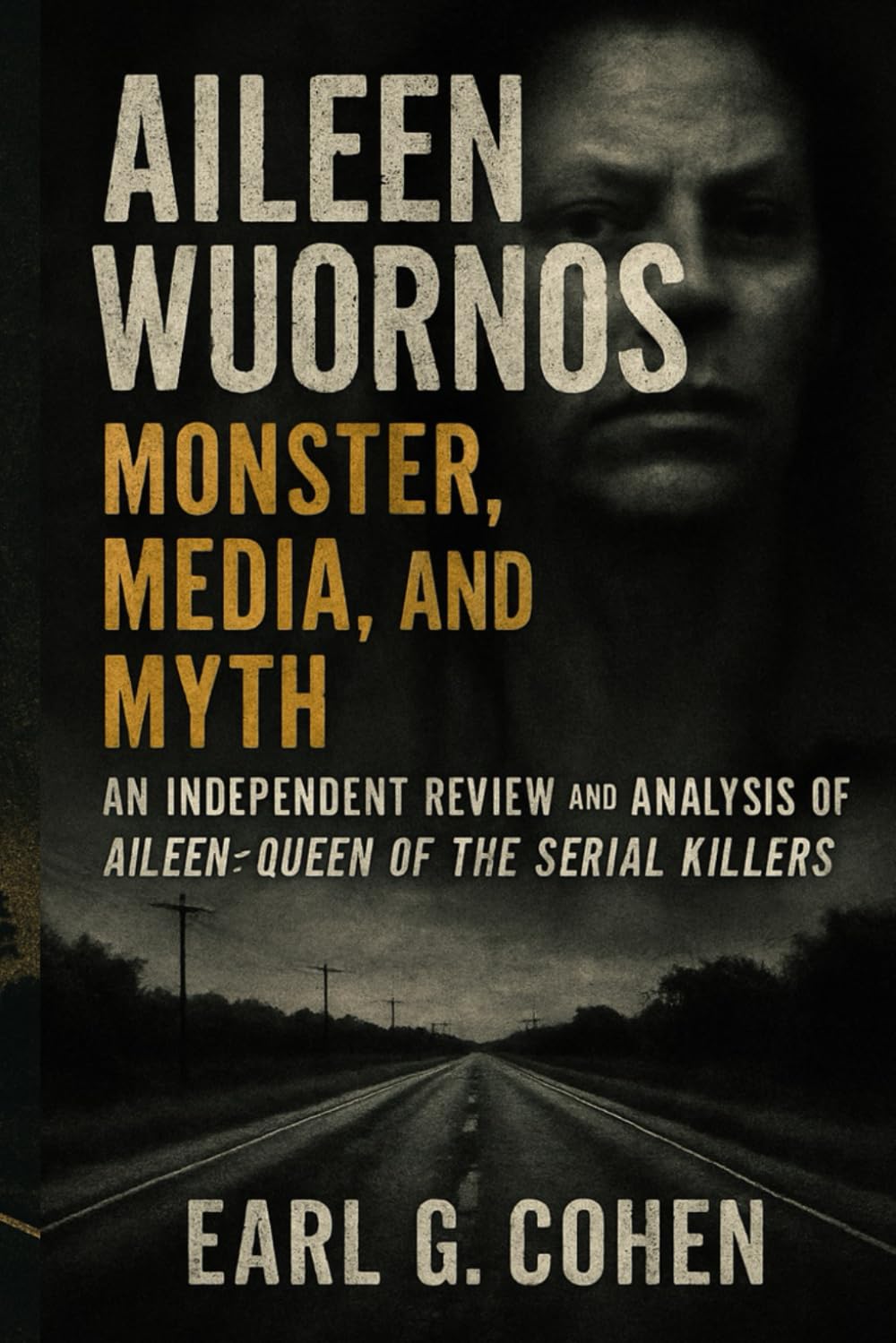 AILEEN WUORNOS: MONSTER, MEDIA, AND MYTH: AN INDEPENDENT REVIEW AND ANALYSIS OF AILEEN: QUEEN OF THE SERIAL KILLERS