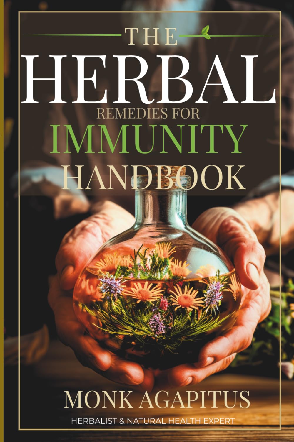The Herbal Remedies for Immunity Handbook: 150 Traditional Herbal Remedies to Boost Immunity, Fight Colds & Flu, and Support Natural Recovery
