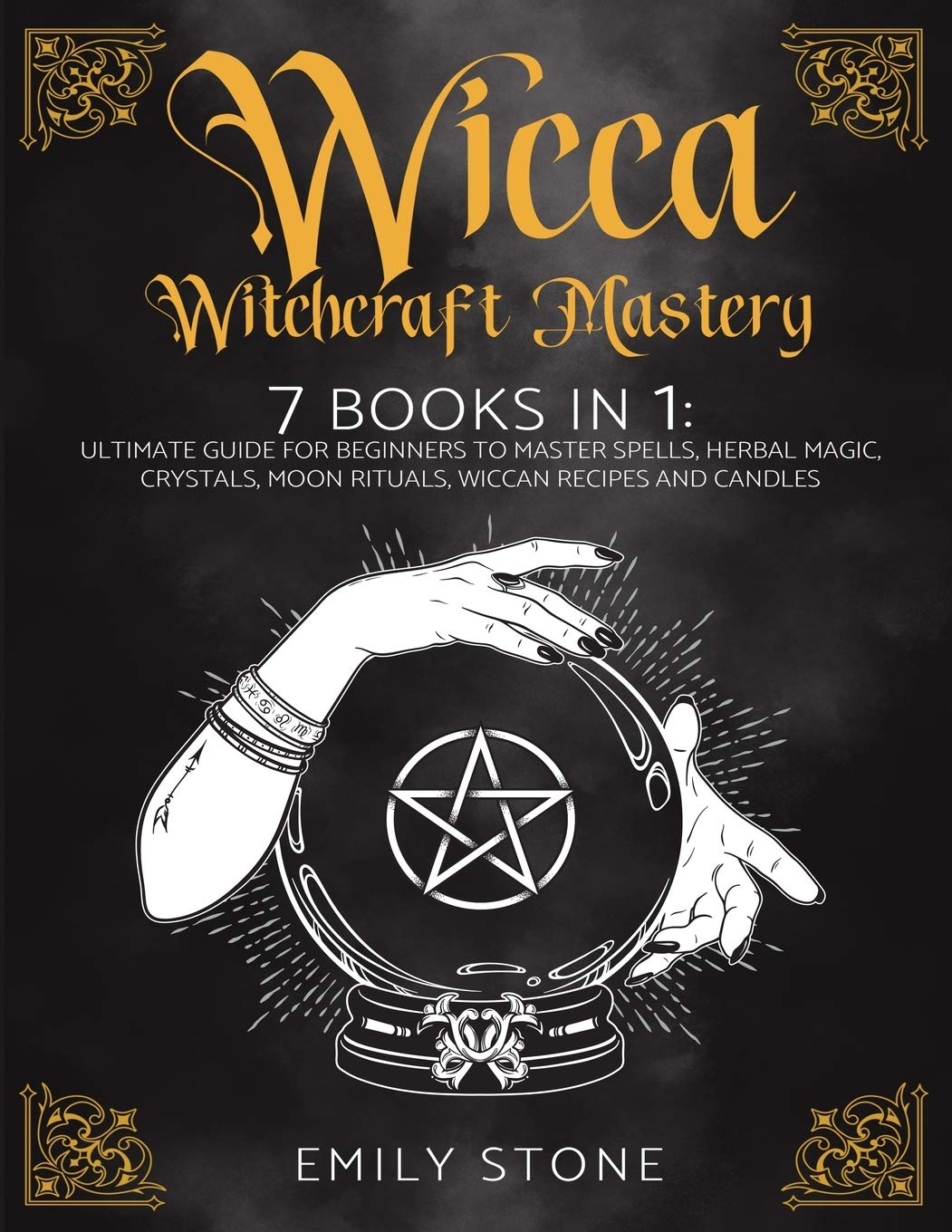 WICCA WITCHCRAFT MASTERY: 7 Books In 1: Ultimate Guide For Beginners to Master Spells, Herbal Magic, Crystals, Moon Rituals, Wiccan Recipes and Candles