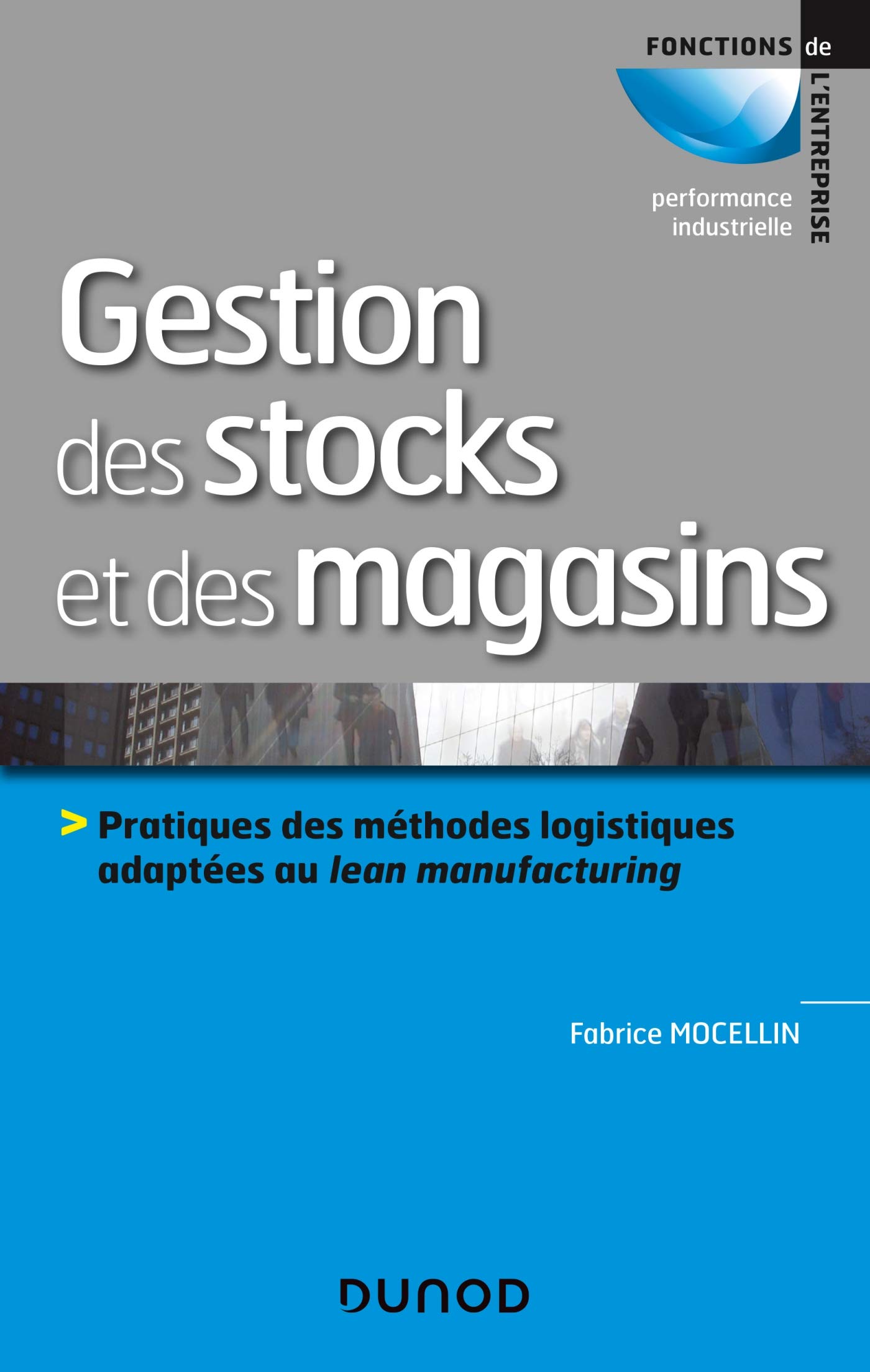 Gestion des stocks et des magasins - Pratiques des méthodes logistiques adaptées au lean manufacturi: Pratiques des méthodes logistiques adaptées au lean manufacturing