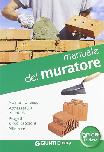 Manuale del muratore. Nozioni di base, attrezzatura e materiali, progetti e realizzazioni, rifiniture