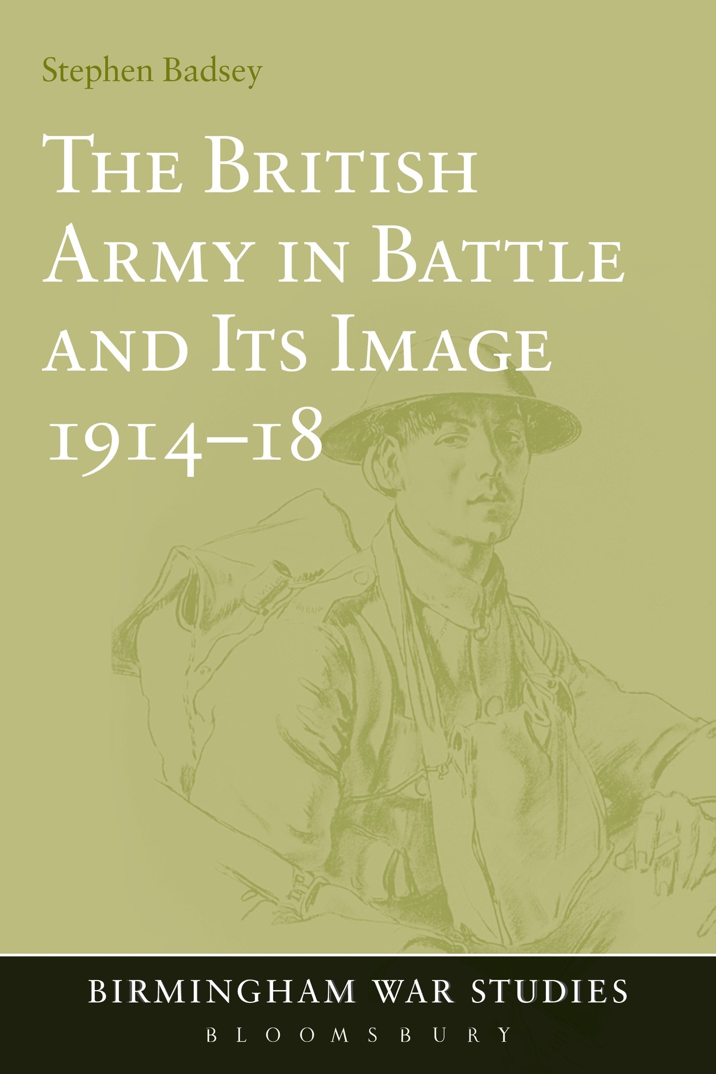 The British Army in Battle and Its Image 1914-18: 2 (Birmingham War Studies)