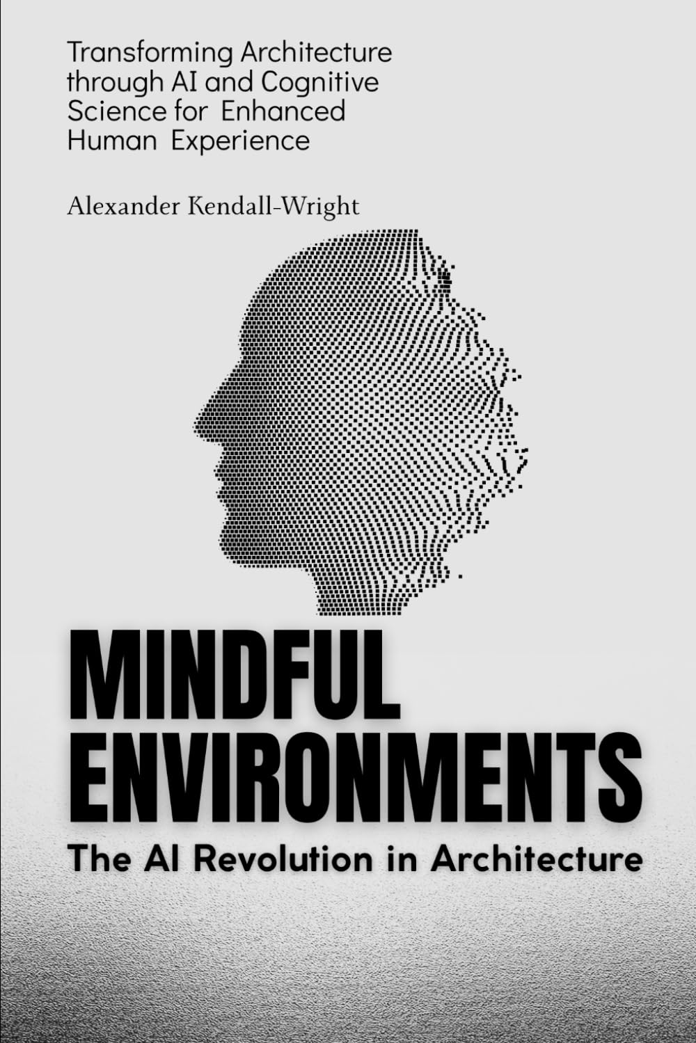 Mindful Environments: The AI Revolution in Architecture: Transforming Architecture through AI and Cognitive Science for Enhanced Human Experience