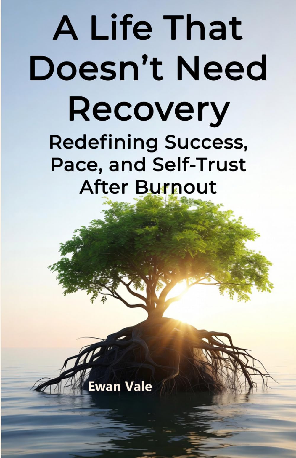 A Life That Doesn’t Need Recovery: Redefining Success, Pace, and Self-Trust After Burnout (The Capacity to Sustain)