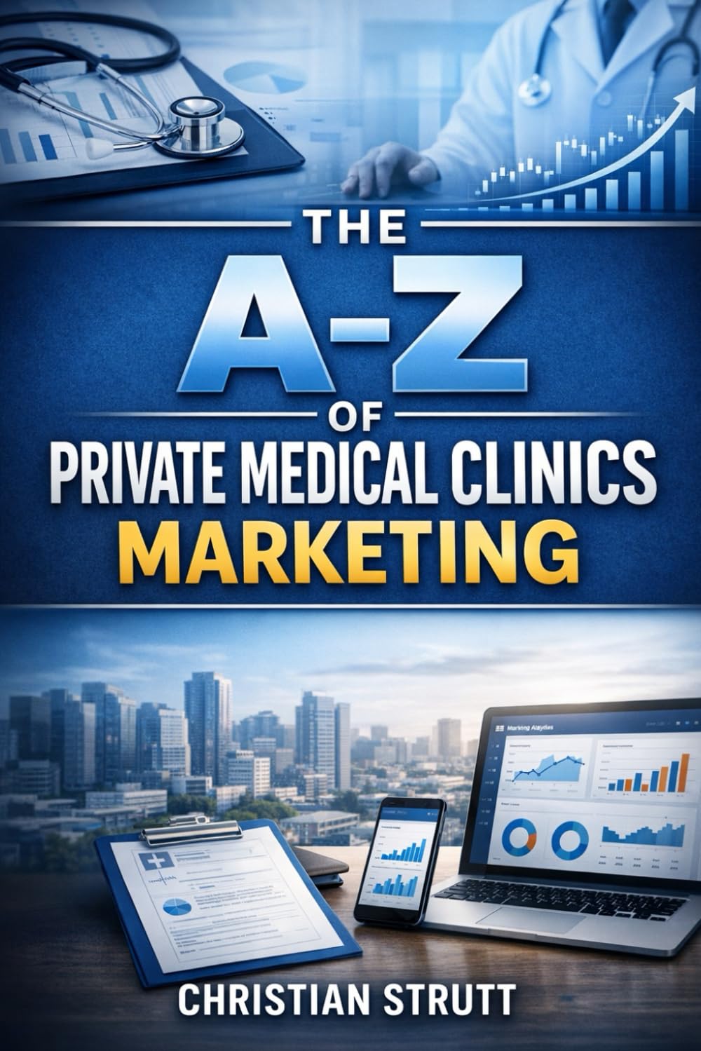 The A-Z of Private Medical Clinics Marketing: by Christian Strutt of Milton Keynes Marketing (Healthcare Marketing)