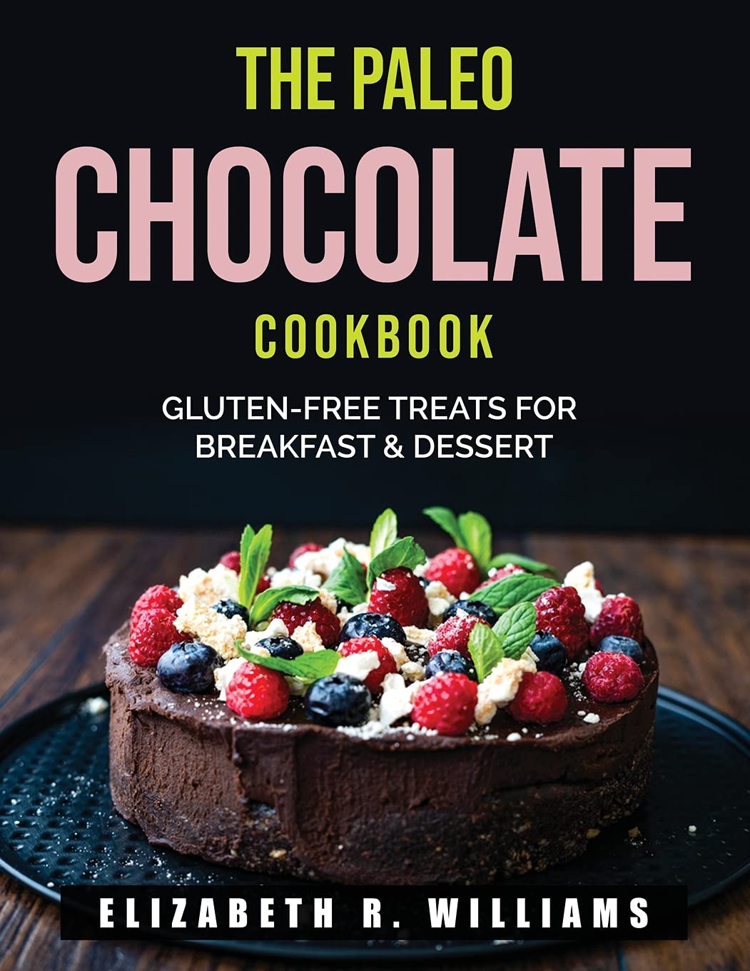 The Paleo Chocolate Cookbook: Gluten-Free Treats for Breakfast & Dessert