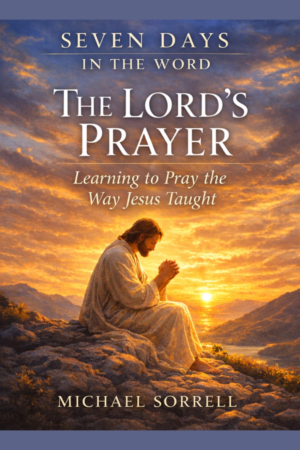 The Lord's Prayer: Learning to Pray the Way Jesus Taught (Seven Days in the Word)