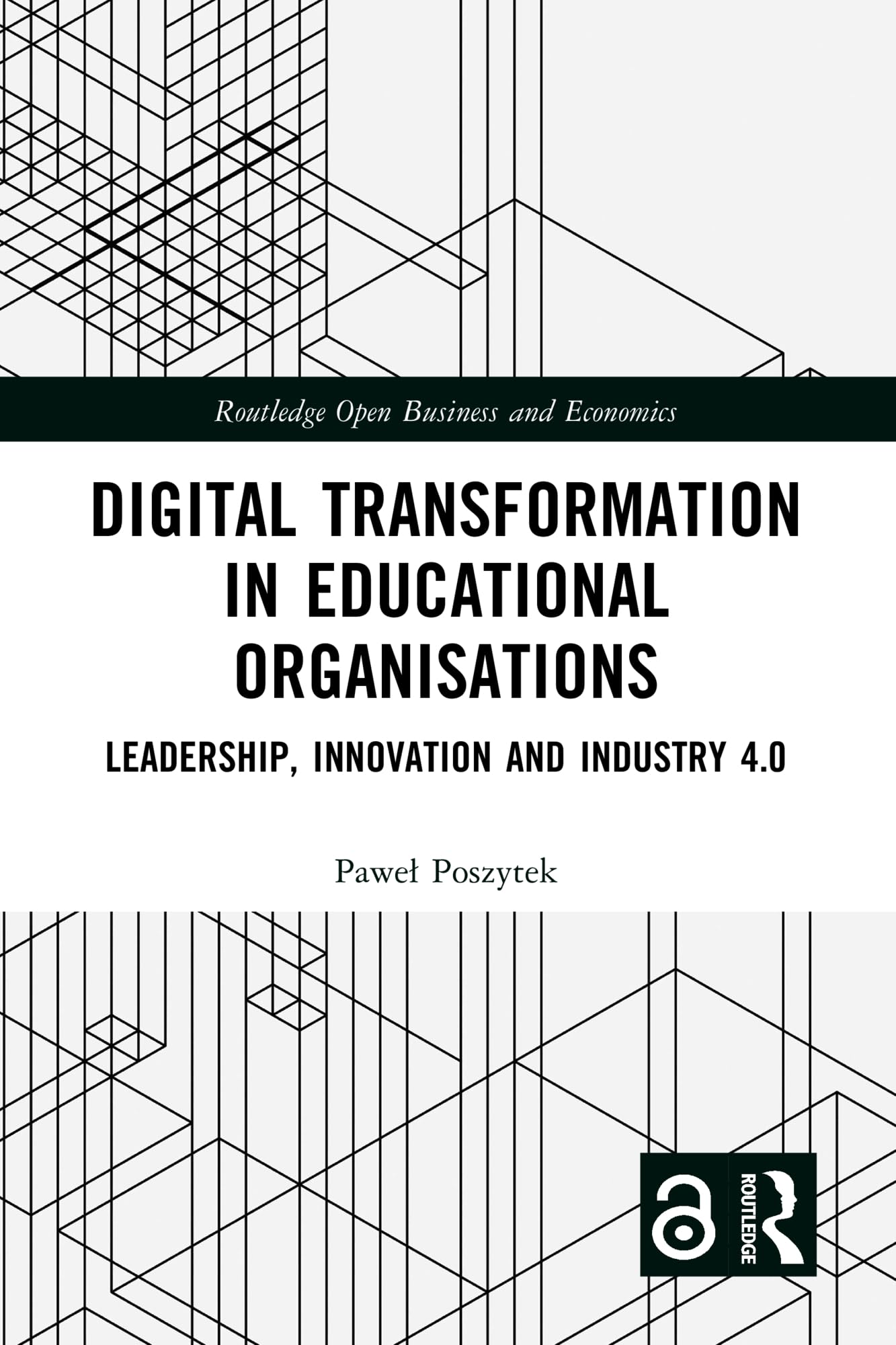 Digital Transformation in Educational Organizations: Leadership, Innovation and Industry 4.0 (Routledge Open Business and Economics)