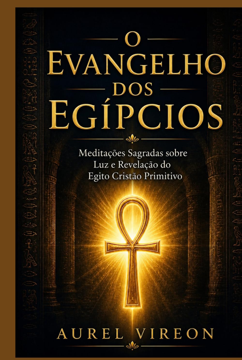 O EVANGELHO DOS EGÍPCIOS: Meditações Sagradas sobre Luz e Revelação do Egito Cristão Primitivo