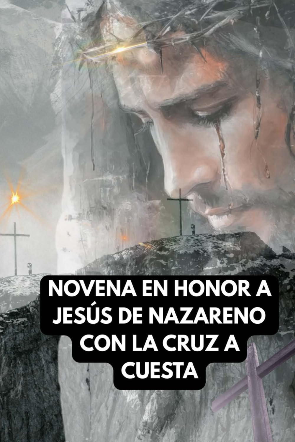 NOVENA EN HONOR A JESÚS DE NAZARENO CON LA CRUZ A CUESTA: Jesús de Nazareno