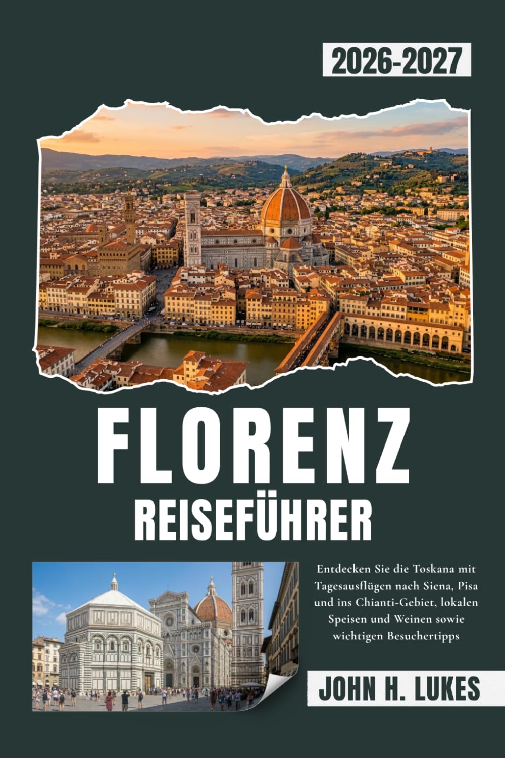 FLORENZ REISEFÜHRER 2026-2027: Entdecken Sie die Toskana mit Tagesausflügen nach Siena, Pisa und ins Chianti-Gebiet, lokalen Speisen und Weinen sowie wichtigen Besuchertipps