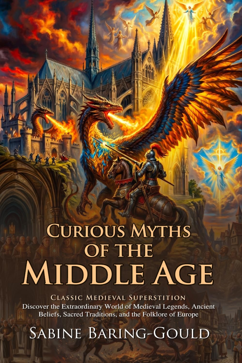 Curious Myths of the Middle Age: Strange Legends and Medieval Folklore: Explore Forgotten Legends and Myths - Fully Illustrated Edition with Author Biography and Commentary