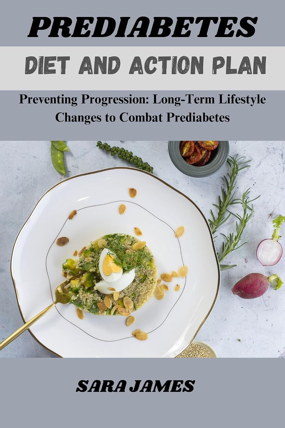 PREDIABETES DIET AND ACTION PLAN: Preventing Progression: Long-Term Lifestyle Changes to Combat Prediabetes