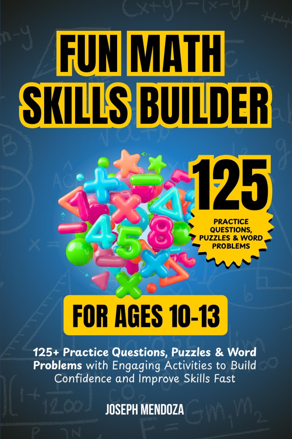 Fun Math Skills Builder for Ages 10–13: 125+ Practice Questions, Puzzles & Word Problems with Engaging Activities to Build Confidence and Improve Skills Fast