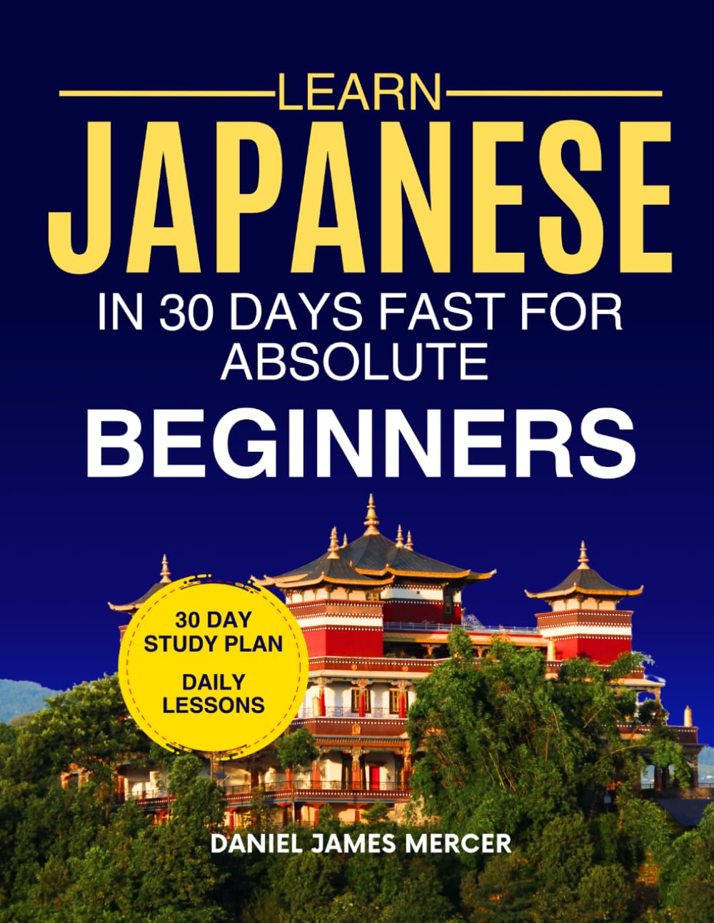 Learn Japanese in 30 Days fast for Absolute Beginners: A Practical Step-by-Step Guide for All Levels of Beginners to Speak Real-Life Japanese