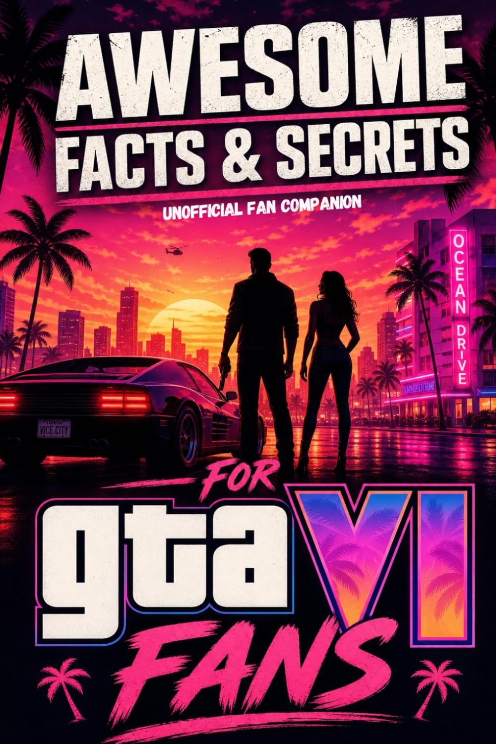 Awesome Facts and Secrets for GTA VI Fans: The Ultimate Unofficial GTA VI Fan Companion Packed with Leonida Mysteries, GTA VI Trivia, NPC Secrets, ... Easter Eggs and Insane Things for Fans