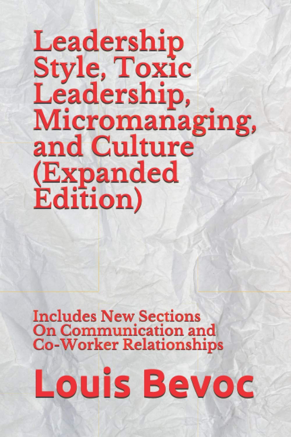 Leadership Style, Toxic Leadership, Micromanaging, and Culture (Expanded Edition): Includes New Sections On Communication and Co-Worker Relationships ... of Educational and Informational Books)