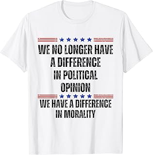 We No Longer Have A Difference In Political Opinion Morality T-Shirt