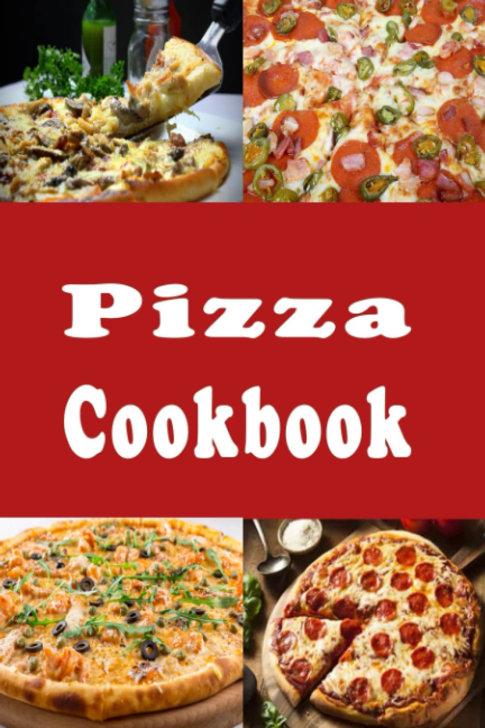 Pizza Cookbook: New York, Chicago, Deep Dish and Many Other Pizza Recipes (Lunch Menu Cookbook)