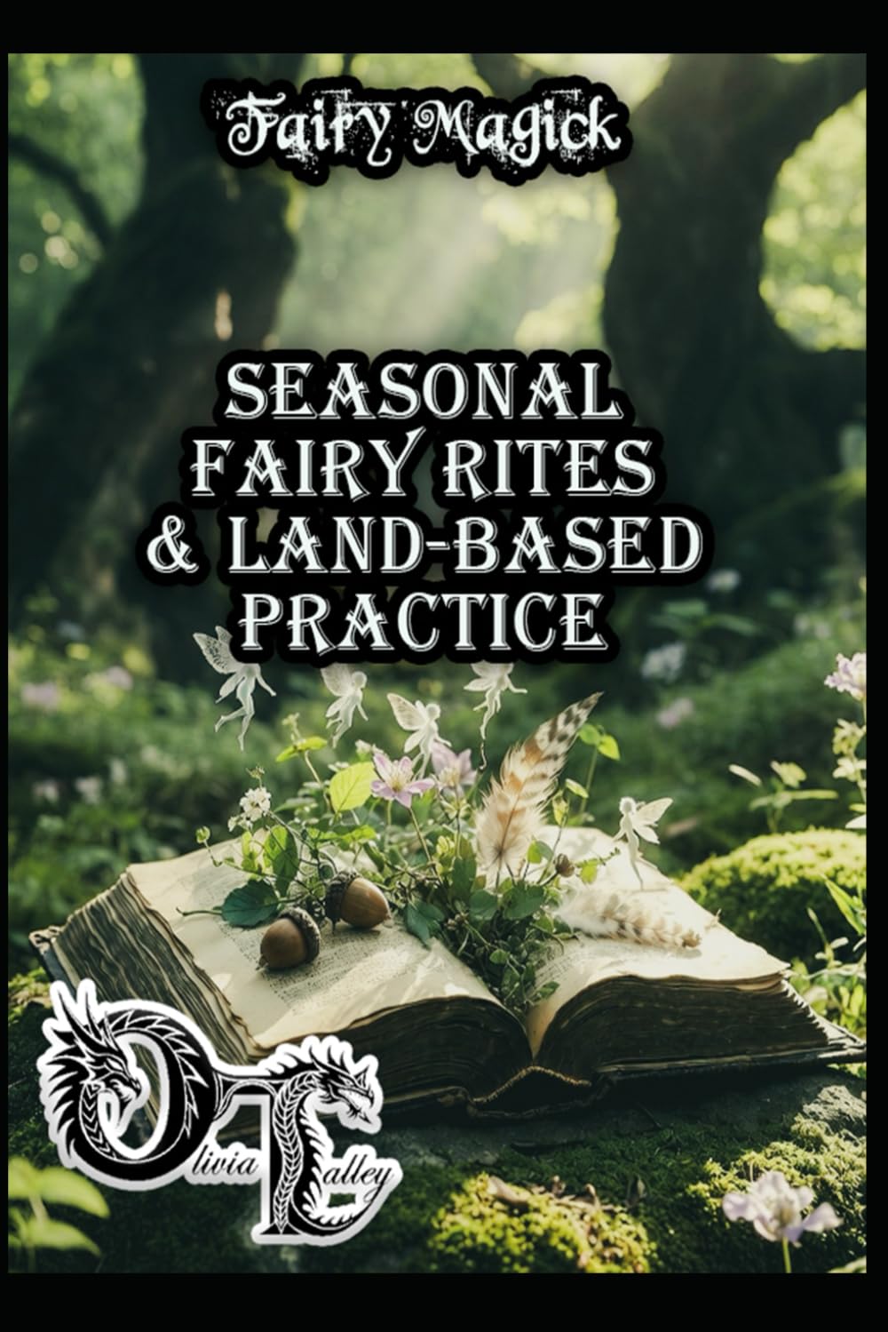 Fairy Magick: Seasonal Fairy Rites & Land-Based Practice (Olivia Talley's Fairy Magick)