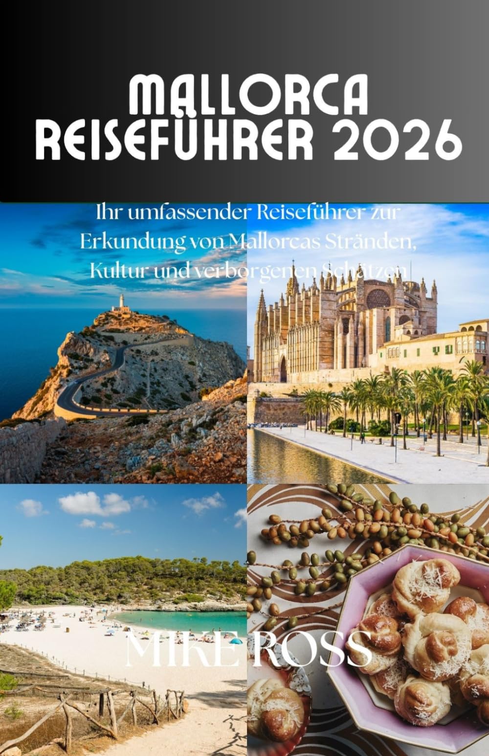 Mallorca Reiseführer 2026: Ihr umfassender Reiseführer zur Erkundung von Mallorcas Stränden, Kultur und verborgenen Schätzen