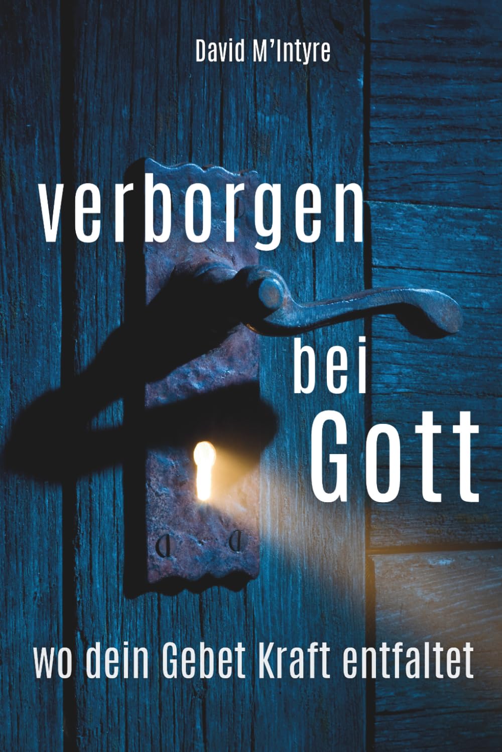 verborgen bei Gott: wo dein Gebet Kraft entfaltet