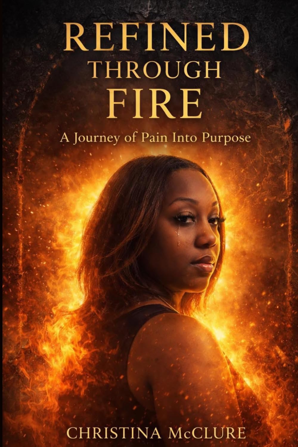 Refined Through Fire: A Journey Through Pain Into Purpose