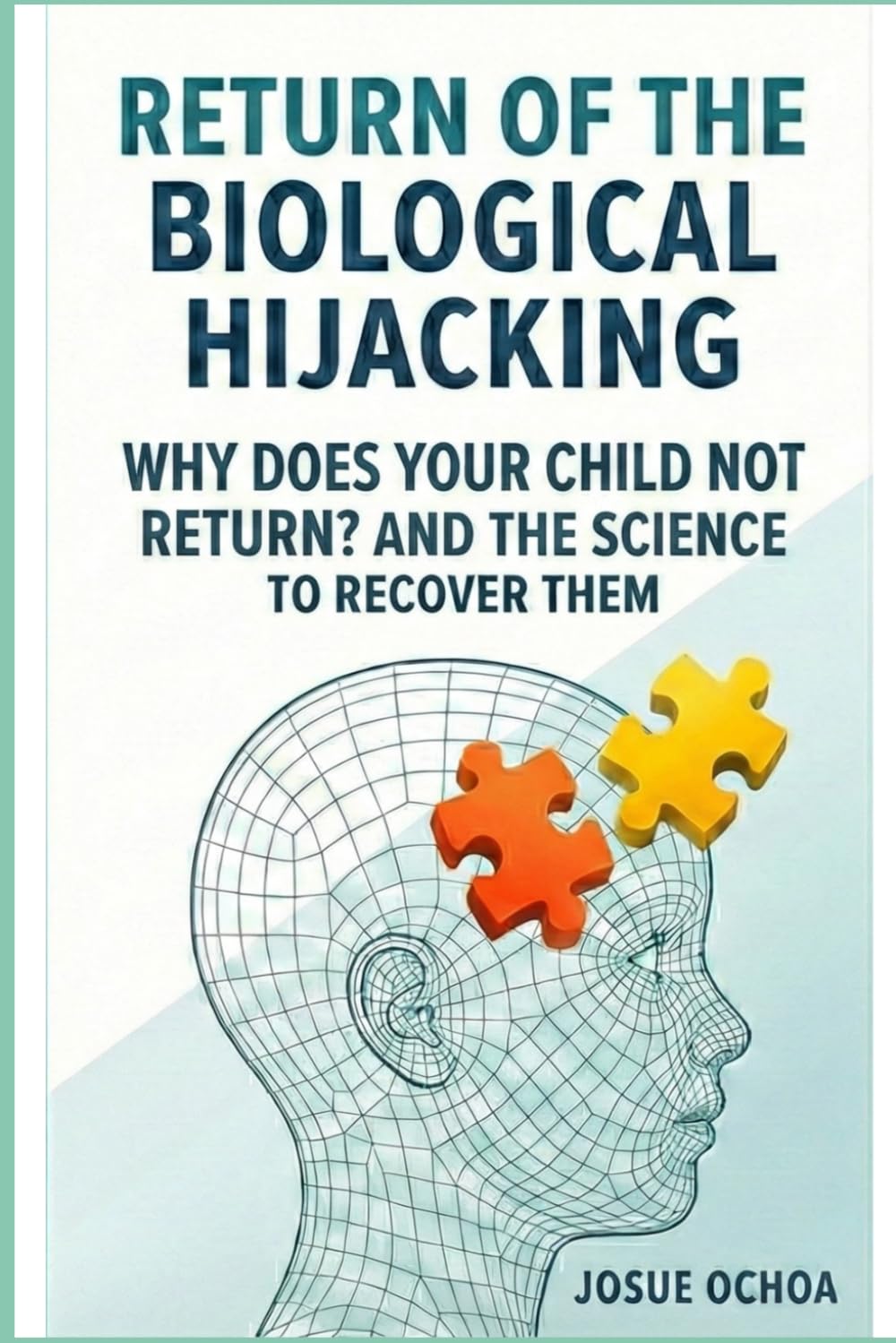 RETURN OF THE BIOLOGICAL HIJACKING: WHY DOES YOUR CHILD NOT RETURN? AND THE SCIENCE TO RECOVER THEM