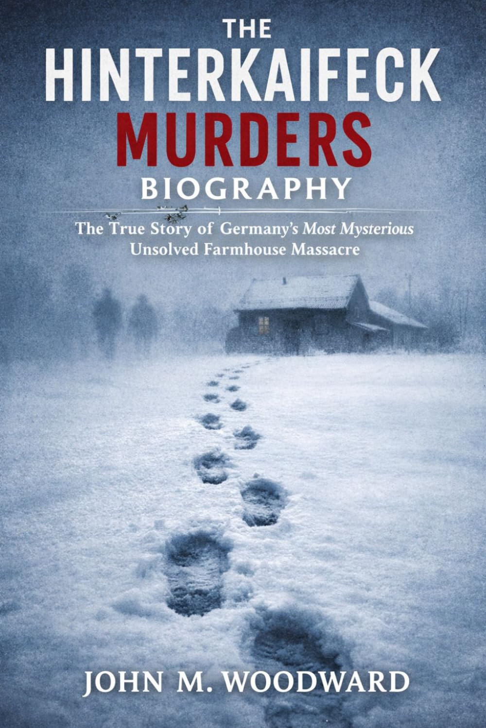 The Hinterkaifeck Murders Biography: The True Story of Germany’s Most Mysterious Unsolved Farmhouse Massacre